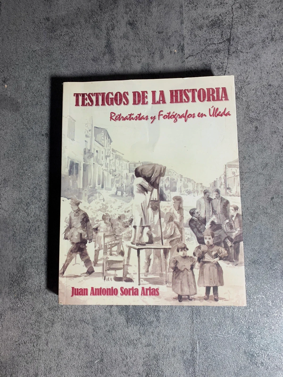 Libro Testigos de la Historia: Retratistas y fotógrafos en Úbeda | Juan Antonio Soria Arias